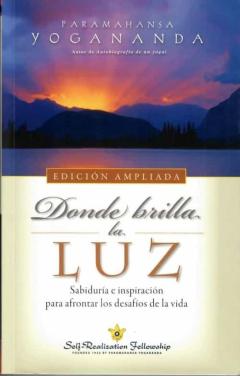 Donde Brilla La Luz (Edicion Ampliada): Sabiduria E Inspiracion Para Afrontar Los Desafios De La Vida