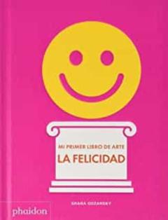 Mi Primer Libro De Arte. La Felicidad