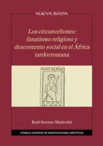 Los Circunceliones : Fanatismo Religioso Y Descontento Social En El Africa Tardorromana