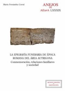 La Epigrafía Funeraria De Epoca Romana Del Área Autrigona : Conme Moración, Relaciones Familiares Y Sociedad