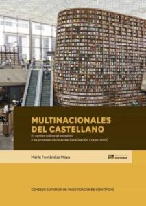 Multinacionales Del Castellano : El Sector Editorial Español Y Su Proceso De Internacionalización (1900-2018)