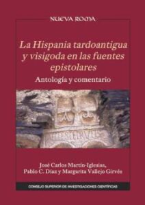 La Hispania Tardoantigua Y Visigoda En Las Fuentes Epistolares :  Antología Y Comentario