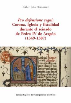 Pro Defensione Regni : Corona, Iglesia Y Fiscalidad Durante El Reinado De Pedro Iv De Aragón (1349-1387)