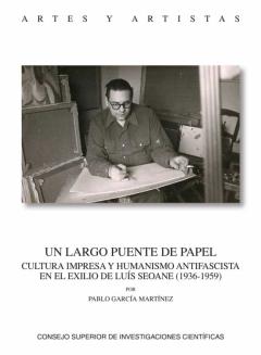 Un Largo Puente De Papel.cultura Impresa Y Humanismo Antifascista En El Exilio De Luis Seoane (1936-1959)