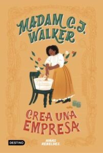 Vidas De Niñas Rebeldes : Madam C.j. Walker Crea Una Empresa