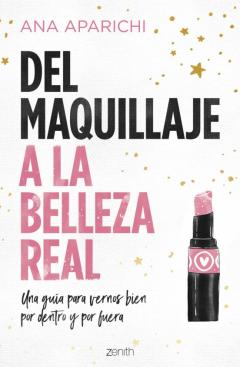 Del Maquillaje A La Belleza Real: Una Guia Para Vernos Bien Por Dentro Y Por Fuera