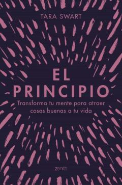 El Principio: Transforma Tu Mente Para Atraer Cosas Buenas A Tu Vida