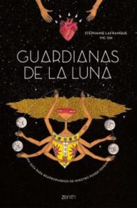 Guardianas De La Luna: Una Guia Para Reapropiarnos De Nuestro Poder Femenino
