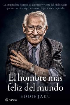 El Hombre Mas Feliz Del Mundo. La Extraordinaria Vida De Un Superviviente De Auschwitz