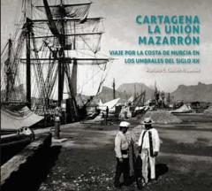 Cartagena La Unión Mazarrón Viaje Por La Costa De Murcia En Los U Mbrales Del Siglo Xx