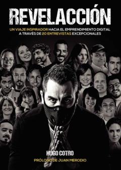 Revelaccion. Un Viaje Inspirador Hacia El Emprendimiento Digital A Traves De 20 Entrevistas Excepcionales