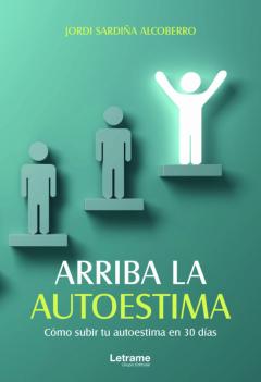 Arriba La Autoestima. Cómo Subir Tu Autoestima En 30 Días