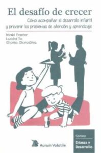 El Desafío De Crecer. Cómo Acompañar El Desarrollo Infantil Y Pre Venir Los Problemas De Atención Y Aprendizaje
