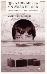 Que Nadie Muera Sin Amar El Mar: Ensayo Biográfico Sobre Iris Zavala