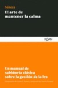 El Arte De Mantener La Calma: Un Manual De Sabiduria Clasica Sobre La Gestion De La Ira