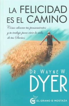 La Felicidad Es El Camino: Como Alinear Tus Pensamientos Y Tu Tra Bajo Para Vivir La Vida De Tus Sueños
