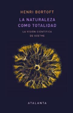 La Naturaleza Como Totalidad: La Vision Cientifica De Goethe