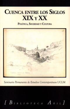 Cuenca Entre Los Siglos Xix Y Xx. Politica, Sociedad Y Cultura