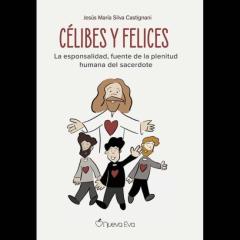 Celibes Y Felices La Esponsalidad, Fuente De La Plenitud Humana Del Sacerdote