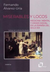 Miserables Y Locos. Medicina Mental Y Orden Social En La España D El Siglo Xix