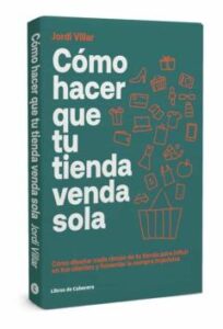 Cómo Hacer Que Tu Tienda Venda Sola. Cómo Diseñar Cada Rincón De Tu Tienda Para Influir En Tus Clientes