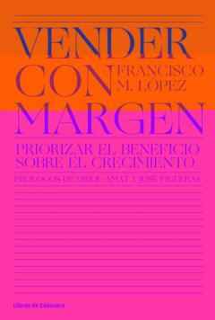 Vender Con Margen: Priorizar El Beneficio Sobre El Crecimiento