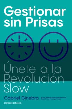 Gestionar Sin Prisas: Unete A La Revolucion Slow