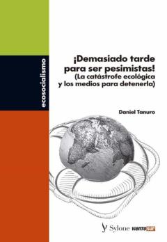 ¡Demasiado Tarde Para Ser Pesimistas!: (La Castastrofe Ecologica Y Los Medios Para Detenerla)