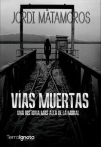 Vías Muertas. Una Historia Más Allá De La Moral