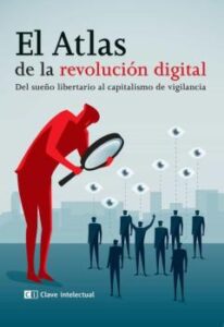 El Atlas De La Revolucion Digital: Del Sueño Libertario Al Capitalismo De Vigilancia