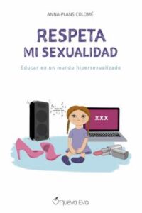 Respeta Mi Sexualidad: Educar En Un Mundo Hipersexualizado
