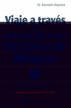 Viaje A Traves Del Libro De Ejercicios Un Curso De Milagros: Tercer Volumen Lecciones De La 91 A La 120