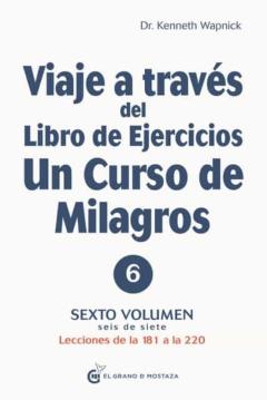 Viaje A Través Del Libro De Ejercicios De Un Curso De Milagros Volumen Vi