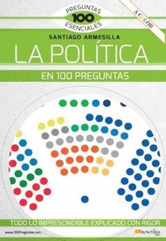 La Politica En 100 Preguntas. Todo Lo Imprescindible Explicado Co N Rigor