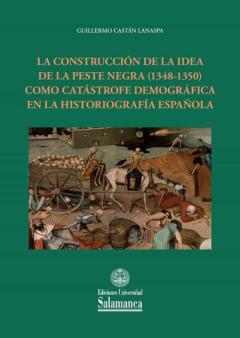 La Construcción De La Idea De La Peste Negra (1348-1350) Como Catastrofe Demográfica En La Historiografía Española
