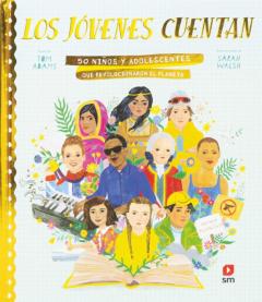 Los Jovenes Cuentan: 50 Niños Y Adolescentes Que Revolucionaron El Planeta