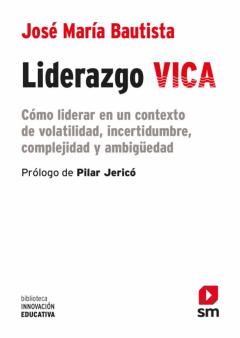 Liderazgo Vica: Como Liderar En Un Contexto De Volatilidad, Incertidumbre, Complejidad Y Ambigüedad