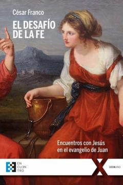 El Desafio De La Fe: Encuentros Con Jesus En El Evangelio De Juan