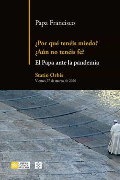 Por Que Teneis Miedo? ¿Aun No Teneis Fe?: El Papa Francisco Ante La Pandemia