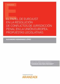 Papel De Eurojust En La Resolución De Conflictos De Jurisdicción Penal En La Unión Europea. Propuestas Legislativas