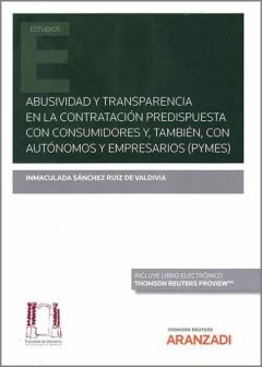 Abusividad Y Transparencia En La Contratación Predispuesta Con Consumidores Y, También Con Autónomos Y Empresarios (Pymes)