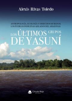 Antropología, Ecología Y Derechos Humanos.los Pueblos Indígenas A Islados Del Amazonas. Los Últimos Grupos De Yasuní.