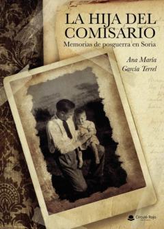 Libro, Audiolibro La Hija Del Comisario. Memorias De Posguerra En Soria La Hija Del Comisario. Memorias De Posguerra En Soria