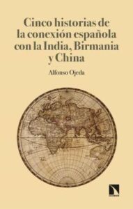 Cinco Historias De La Conexión Española Con La India, Birmania Y China