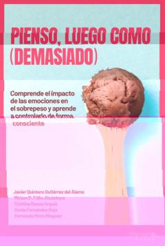 Pienso, Luego Como (Demasiado): Comprende El Impacto De Las Emociones En El Sobrepeso Y Aprende A Controlarlo De Forma Consciente