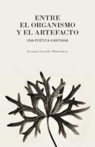 Entre El Organismo Y El Artefacto: Una Poetica Kantiana