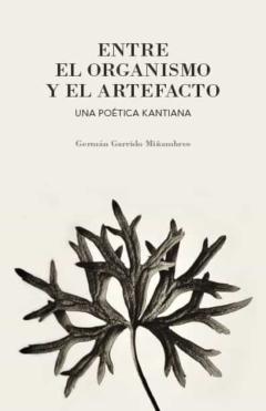 Entre El Organismo Y El Artefacto: Una Poetica Kantiana