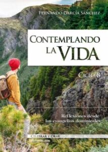 Contemplando La Vida. Ciclo B. Reflexiones Desde Los Evangelios D Ominicales