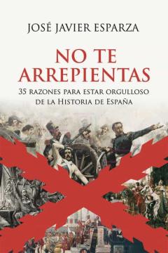 No Te Arrepientas: 35 Razones Para Estar Orgulloso De La Historia De España