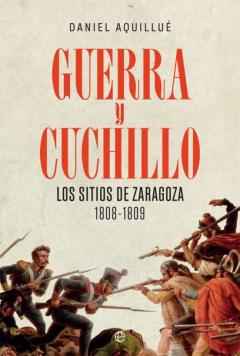 Guerra Y Cuchillo: Los Sitios De Zaragoza. 1808-1809